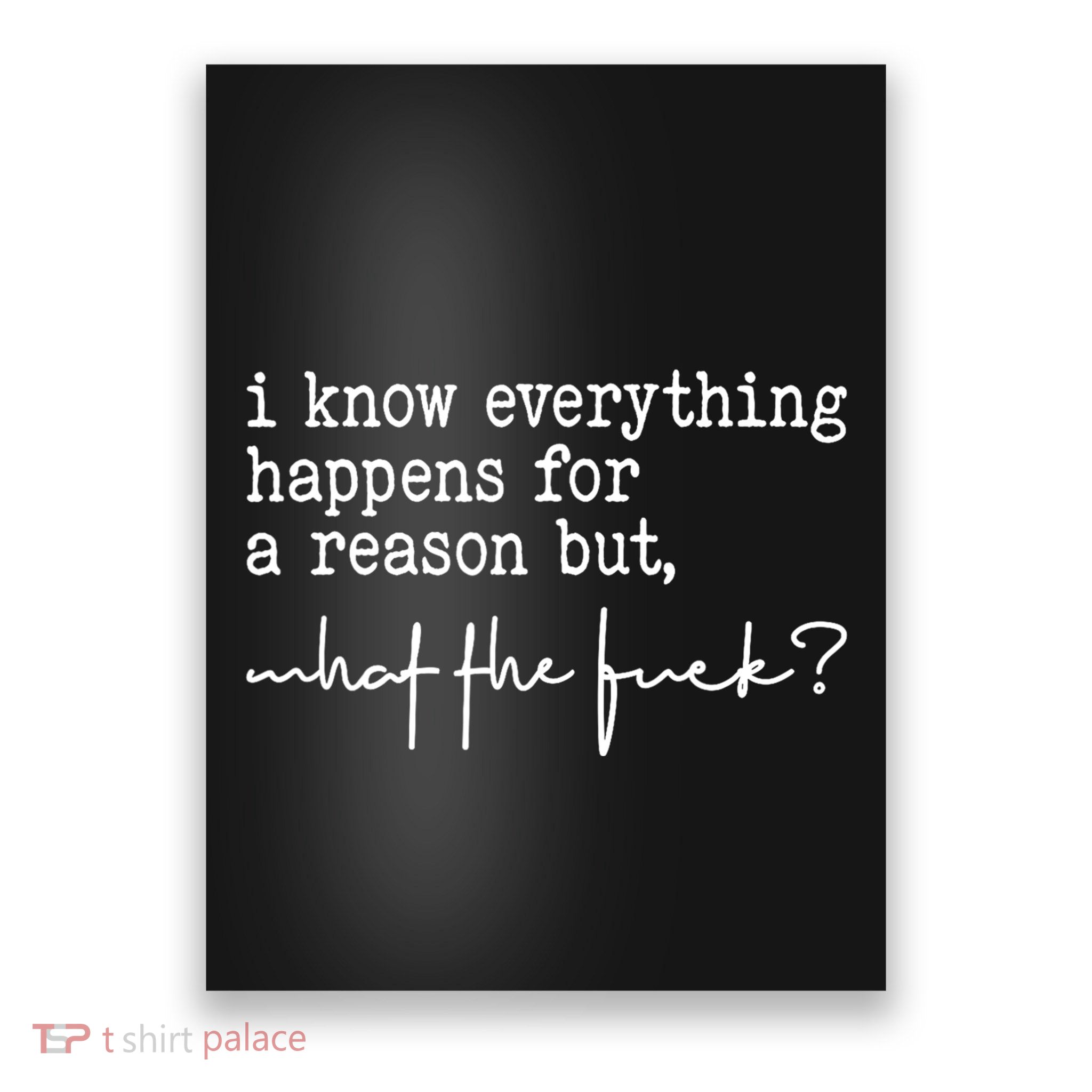 I Know Everything Happens For A Reason But What The Fuck Poster