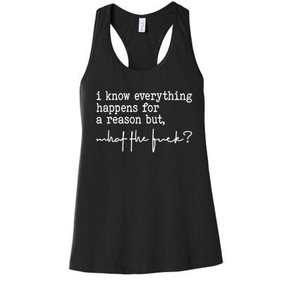 I Know Everything Happens For A Reason But What The Fuck Women's Racerback Tank