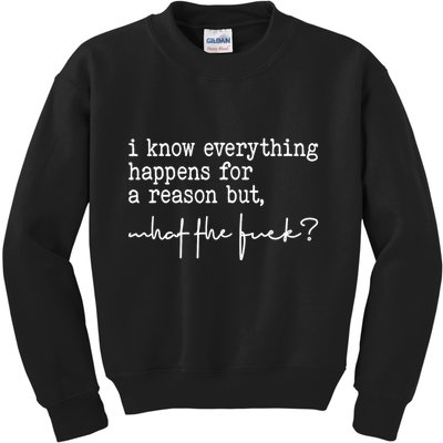 I Know Everything Happens For A Reason But What The Fuck Kids Sweatshirt