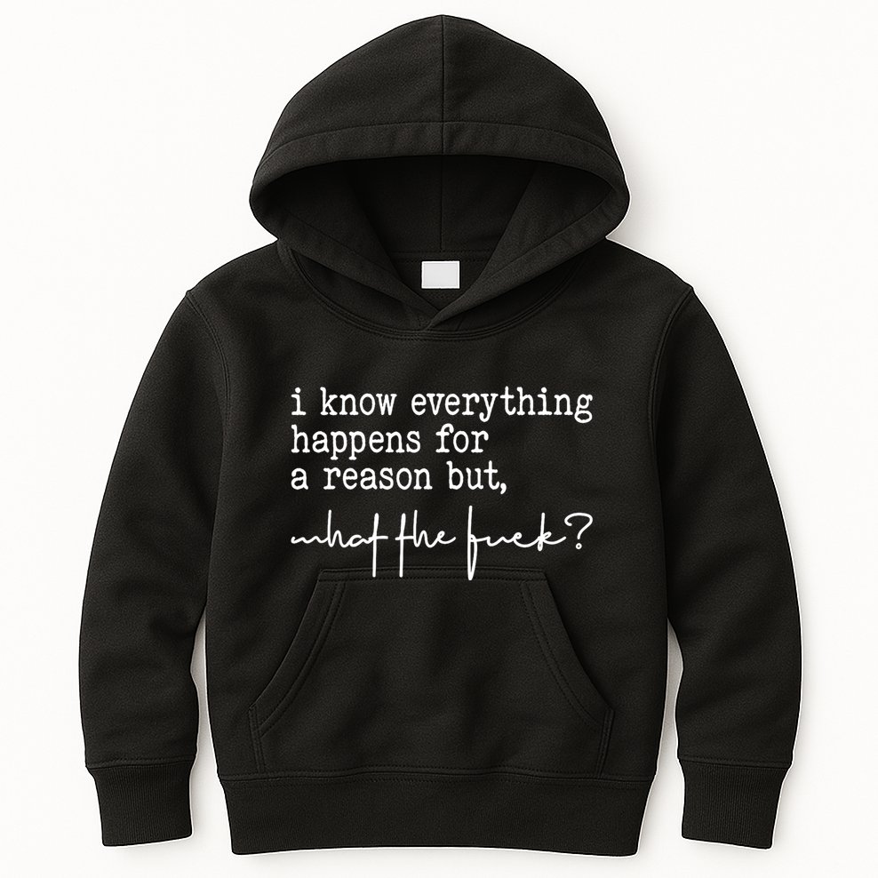 I Know Everything Happens For A Reason But What The Fuck Kids Hoodie