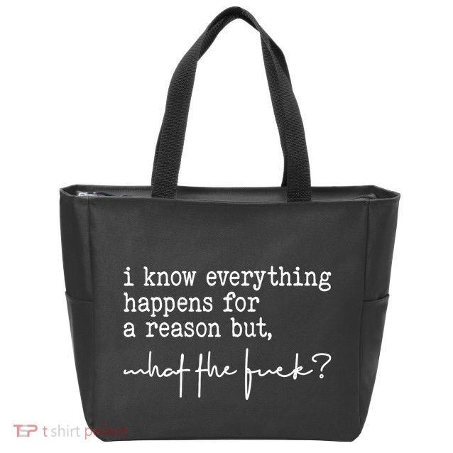 I Know Everything Happens For A Reason But What The Fuck Zip Tote Bag