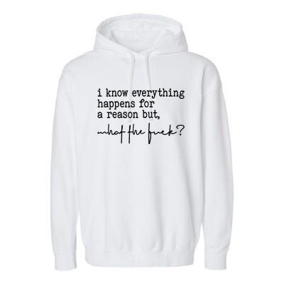 I Know Everything Happens For A Reason But What The Fuck Garment-Dyed Fleece Hoodie