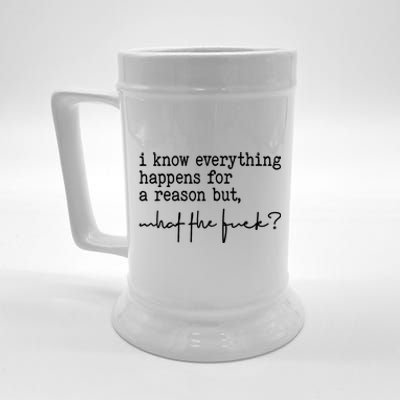 I Know Everything Happens For A Reason But What The Fuck Beer Stein