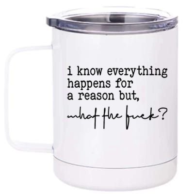 I Know Everything Happens For A Reason But What The Fuck 12 oz Stainless Steel Tumbler Cup