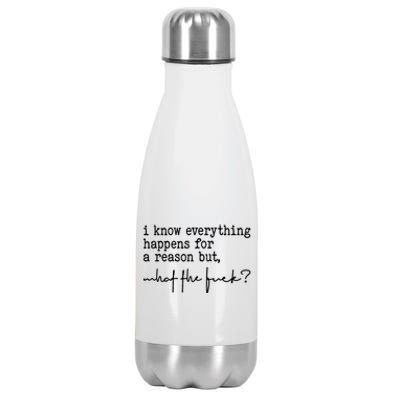 I Know Everything Happens For A Reason But What The Fuck Stainless Steel Insulated Water Bottle