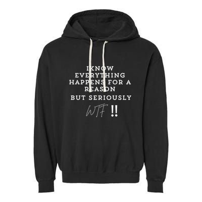 I Know Everything Happens For A Reason But Wtf Funny Garment-Dyed Fleece Hoodie