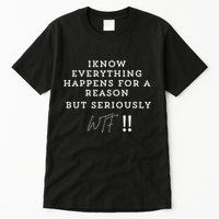 I Know Everything Happens For A Reason But Wtf Funny Tall T-Shirt