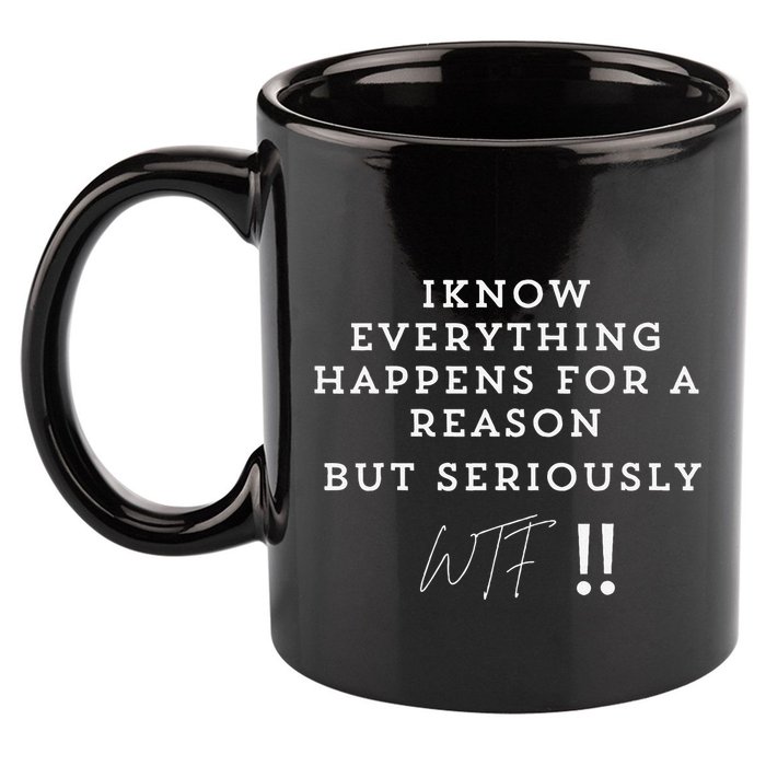 I Know Everything Happens For A Reason But Wtf Funny 11oz C Handle Ceramic Mug