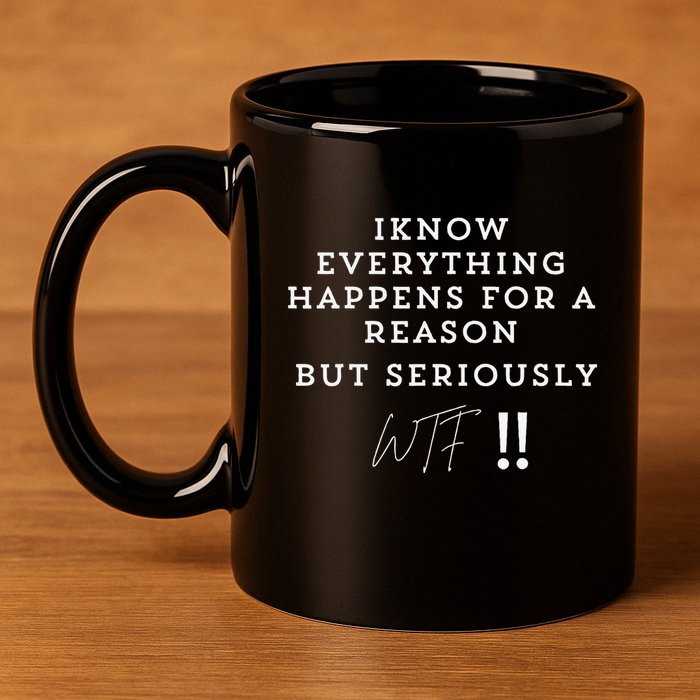 I Know Everything Happens For A Reason But Wtf Funny 11oz C Handle Ceramic Mug