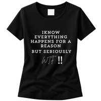 I Know Everything Happens For A Reason But Wtf Funny Womens T-Shirt