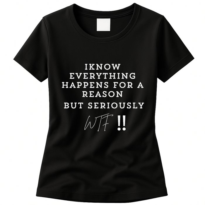 I Know Everything Happens For A Reason But Wtf Funny Womens T-Shirt