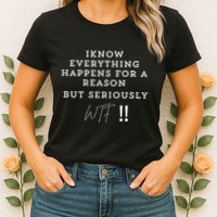 I Know Everything Happens For A Reason But Wtf Funny Womens T-Shirt