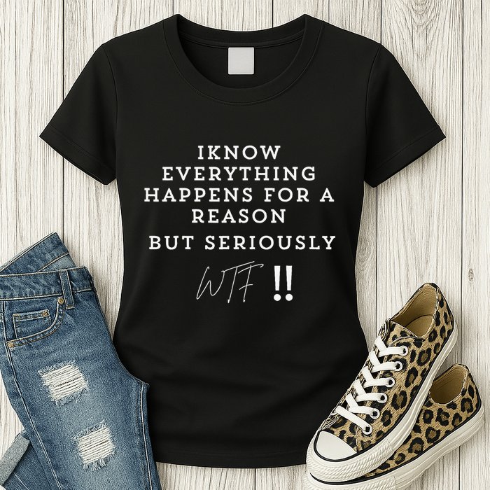I Know Everything Happens For A Reason But Wtf Funny Womens T-Shirt