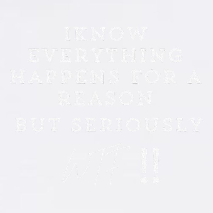 I Know Everything Happens For A Reason But Wtf Funny Garment-Dyed Sweatshirt