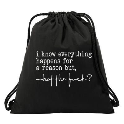 I Know Everything Happens For A Reason But What The Fuck Drawstring Bag