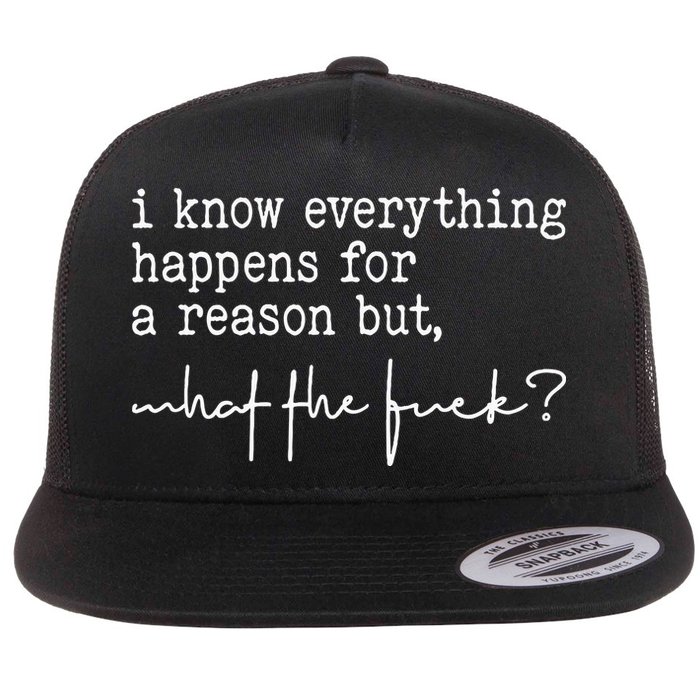 I Know Everything Happens For A Reason But What The Fuck Flatbill Hat