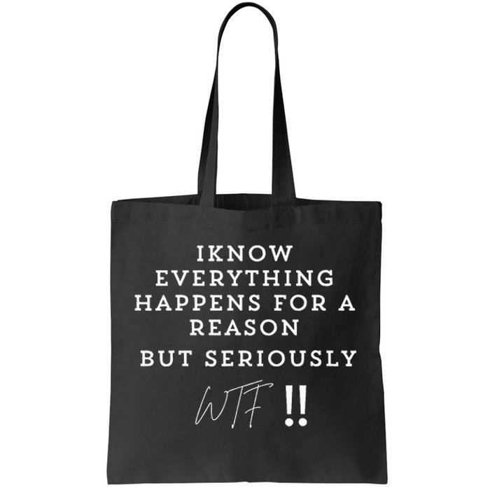 I Know Everything Happens For A Reason But Wtf Funny Tote Bag