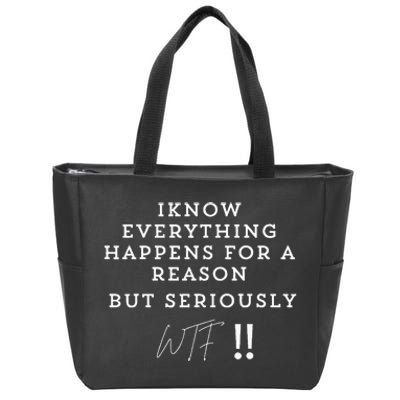 I Know Everything Happens For A Reason But Wtf Funny Zip Tote Bag