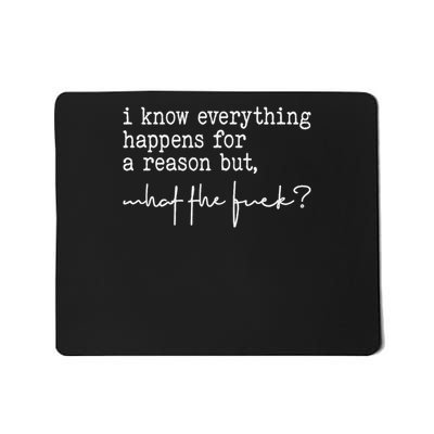 I Know Everything Happens For A Reason But What The Fuck Mousepad