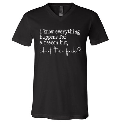 I Know Everything Happens For A Reason But Wtf V-Neck T-Shirt