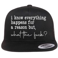I Know Everything Happens For A Reason But Wtf Flat Bill Trucker Hat