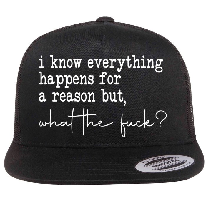 I Know Everything Happens For A Reason But Wtf Flat Bill Trucker Hat
