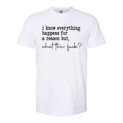 I Know Everything Happens For A Reason But Wtf Softstyle CVC T-Shirt