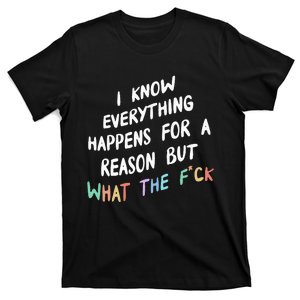 I Know Everything Happens For A Reason But Wtf T-Shirt