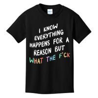 I Know Everything Happens For A Reason But Wtf Kids T-Shirt