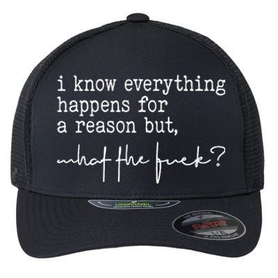 I Know Everything Happens For A Reason But What The Fuck Flexfit Unipanel Trucker Cap