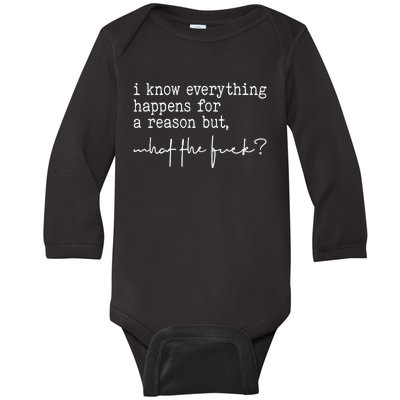 I Know Everything Happens For A Reason But What The Fuck Baby Long Sleeve Bodysuit