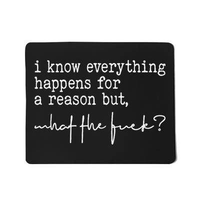I Know Everything Happens For A Reason But What The Fuck Mousepad
