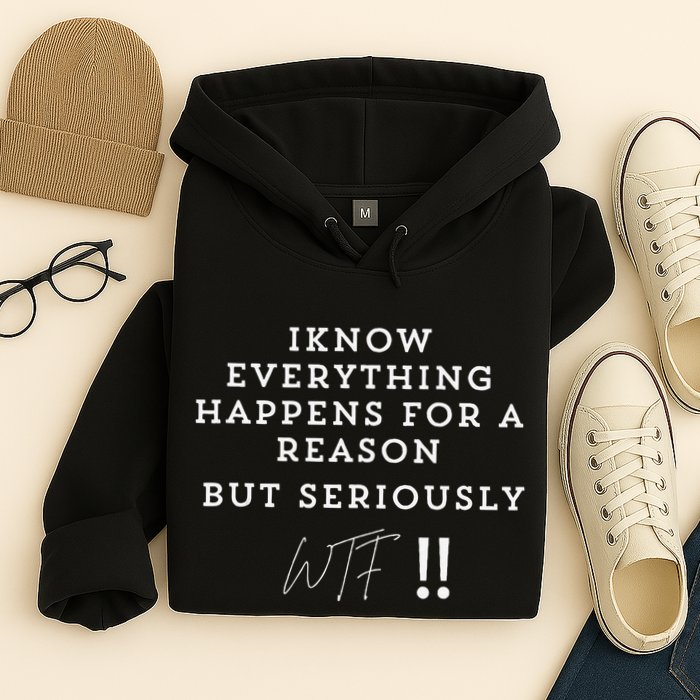 I Know Everything Happens For A Reason But Wtf Funny Hoodie