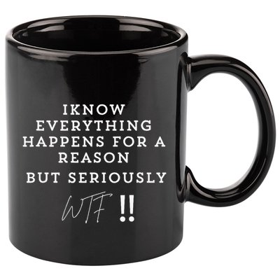 I Know Everything Happens For A Reason But Wtf Funny 11oz C Handle Ceramic Mug