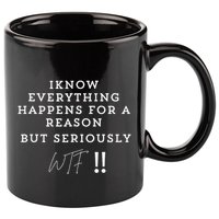 I Know Everything Happens For A Reason But Wtf Funny 11oz C Handle Ceramic Mug