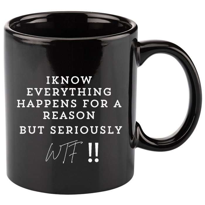 I Know Everything Happens For A Reason But Wtf Funny 11oz C Handle Ceramic Mug