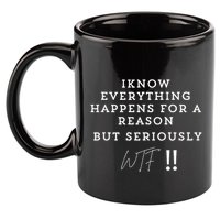 I Know Everything Happens For A Reason But Wtf Funny 11oz C Handle Ceramic Mug