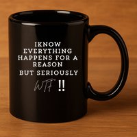 I Know Everything Happens For A Reason But Wtf Funny 11oz C Handle Ceramic Mug