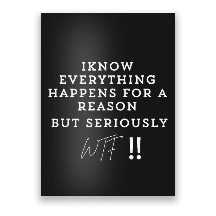 I Know Everything Happens For A Reason But Wtf Funny Poster