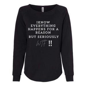 I Know Everything Happens For A Reason But Wtf Funny Womens California Wash Sweatshirt