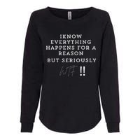 I Know Everything Happens For A Reason But Wtf Funny Womens California Wash Sweatshirt