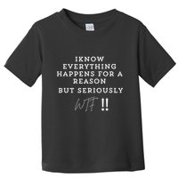 I Know Everything Happens For A Reason But Wtf Funny Toddler T-Shirt