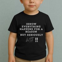 I Know Everything Happens For A Reason But Wtf Funny Toddler T-Shirt