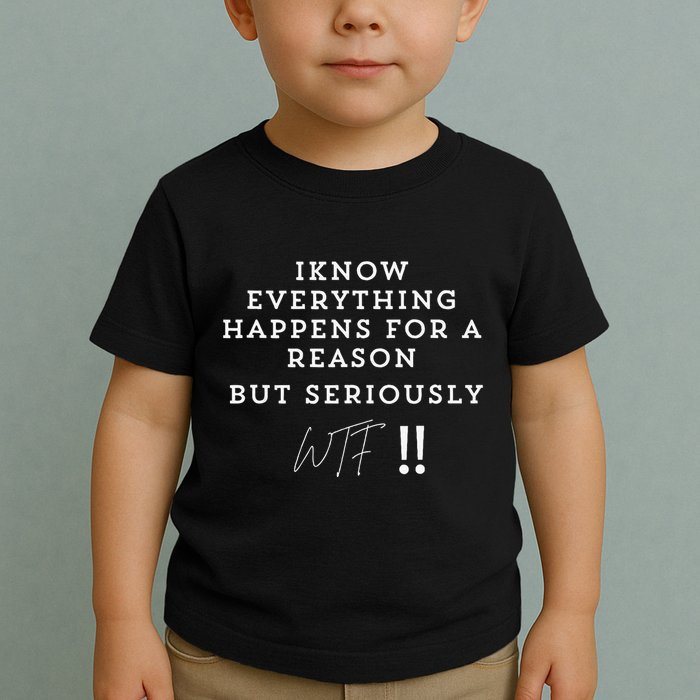 I Know Everything Happens For A Reason But Wtf Funny Toddler T-Shirt