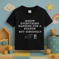 I Know Everything Happens For A Reason But Wtf Funny Toddler T-Shirt