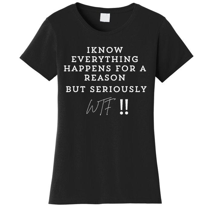 I Know Everything Happens For A Reason But Wtf Funny Women's T-Shirt