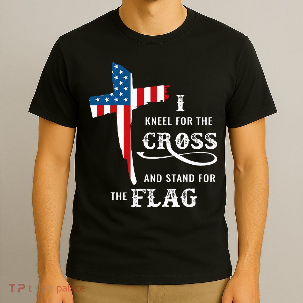 I Kneel For The Cross And Stand For The Flag T-Shirt