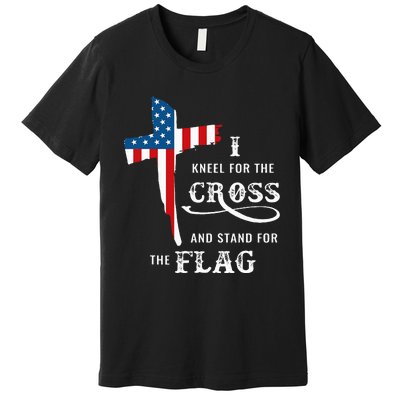 I Kneel For The Cross And Stand For The Flag Premium T-Shirt