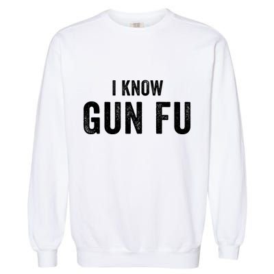 I Know Gun Fu Funny Gun Lover Gun Kata Bullet Ballet Gymnastic Gunplay Garment-Dyed Sweatshirt
