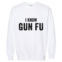 I Know Gun Fu Funny Gun Lover Gun Kata Bullet Ballet Gymnastic Gunplay Garment-Dyed Sweatshirt